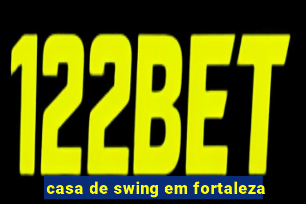 casa de swing em fortaleza